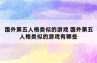 国外第五人格类似的游戏 国外第五人格类似的游戏有哪些